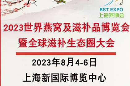 2023燕窝滋补品展|即食冻干燕窝展|溯源燕窝展|上海燕博会